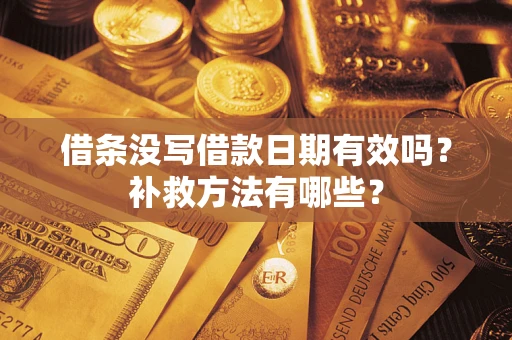 北京借条没写借款日期有效吗?补救方法有哪些? 北京借条没写借款日期有效吗?补救方法有哪些?