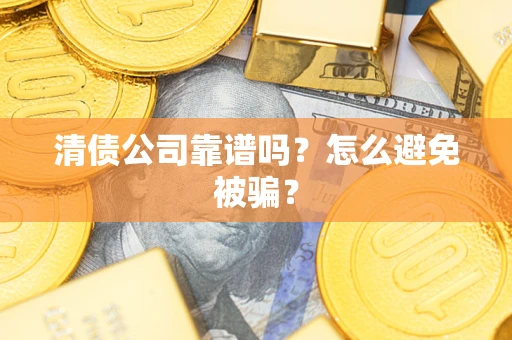 北京清债公司靠谱吗？怎么避免被骗？