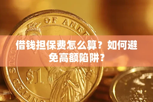 北京借钱担保费怎么算？如何避免高额陷阱？