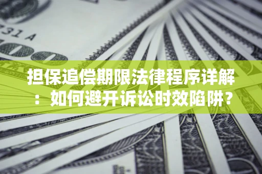北京担保追偿期限法律程序详解：如何避开诉讼时效陷阱？