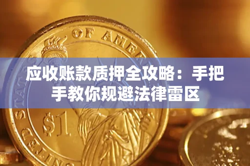 北京应收账款质押全攻略：手把手教你规避法律雷区