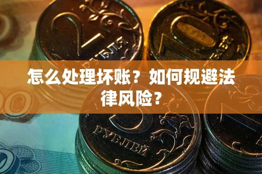 北京怎么处理坏账？如何规避法律风险？
