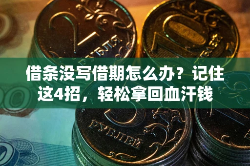北京借条没写借期怎么办？记住这4招，轻松拿回血汗钱
