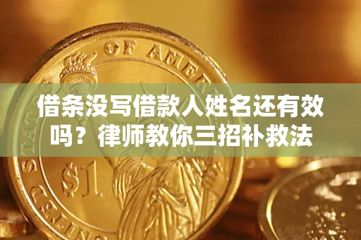 北京借条没写借款人姓名还有效吗？律师教你三招补救法