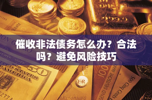 北京催收非法债务怎么办？合法吗？避免风险技巧