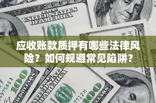 北京应收账款质押有哪些法律风险？如何规避常见陷阱？