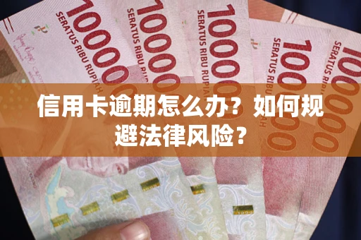 北京信用卡逾期怎么办？如何规避法律风险？
