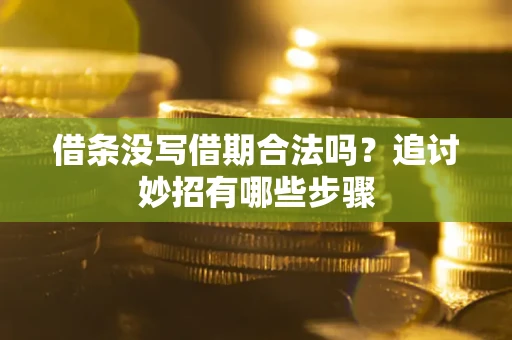 北京借条没写借期合法吗？追讨妙招有哪些步骤