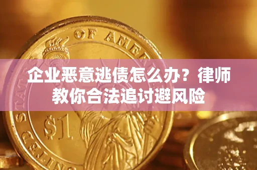 北京企业恶意逃债怎么办？律师教你合法追讨避风险