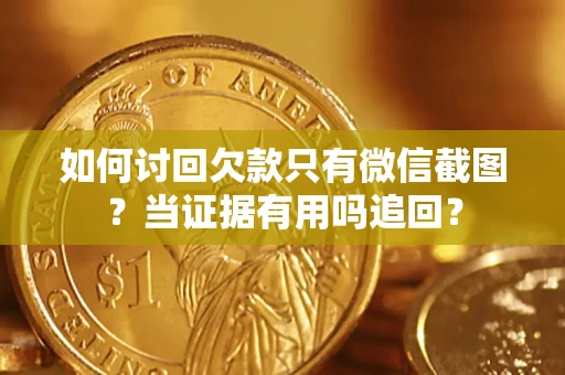 北京如何讨回欠款只有微信截图？当证据有用吗追回？