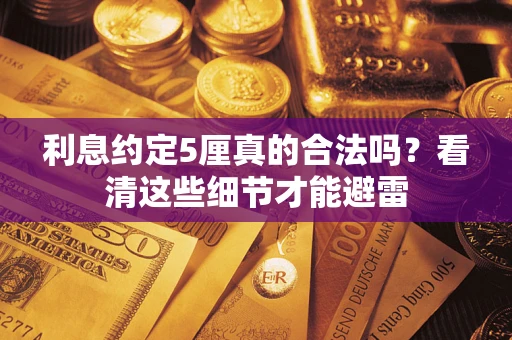 北京利息约定5厘真的合法吗？看清这些细节才能避雷