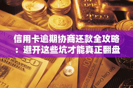 北京信用卡逾期协商还款全攻略：避开这些坑才能真正翻盘