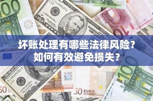 北京坏账处理有哪些法律风险？如何有效避免损失？
