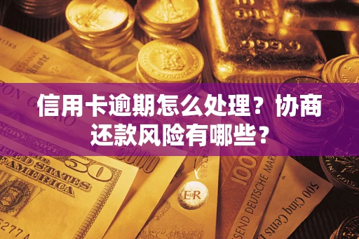 北京信用卡逾期怎么处理？协商还款风险有哪些？
